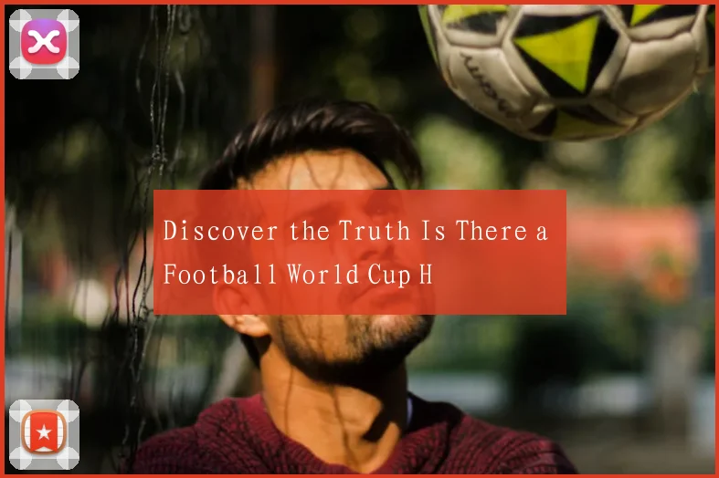 Discover the Truth Is There a Football World Cup H