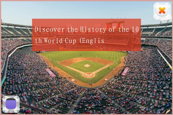 Discover the History of the 10th World Cup (Englis