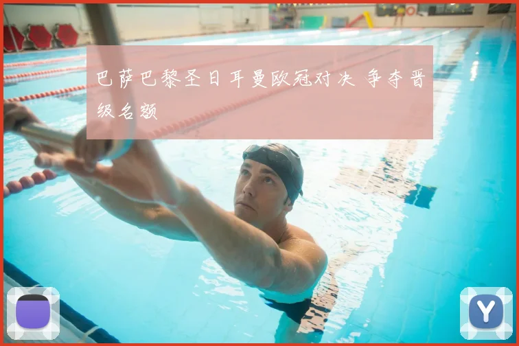 巴萨巴黎圣日耳曼欧冠对决 争夺晋级名额