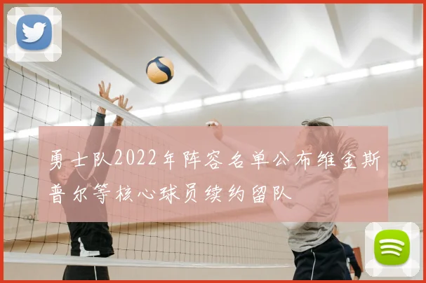 勇士队2022年阵容名单公布维金斯普尔等核心球员续约留队