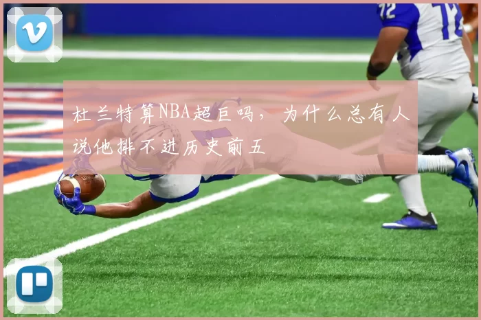 杜兰特算NBA超巨吗，为什么总有人说他排不进历史前五