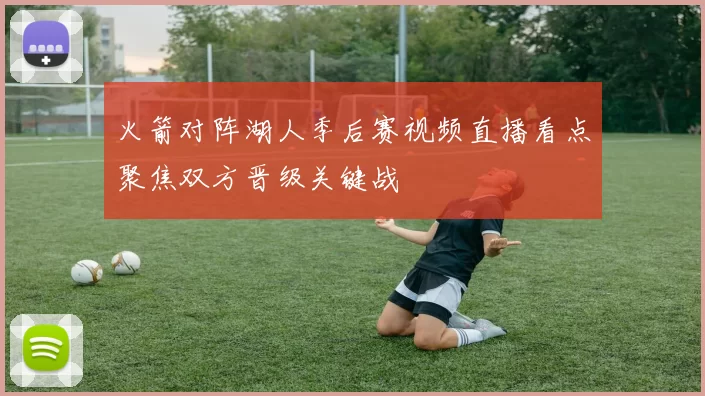 火箭对阵湖人季后赛视频直播看点聚焦双方晋级关键战