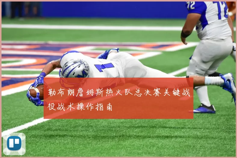 勒布朗詹姆斯热火队总决赛关键战役战术操作指南